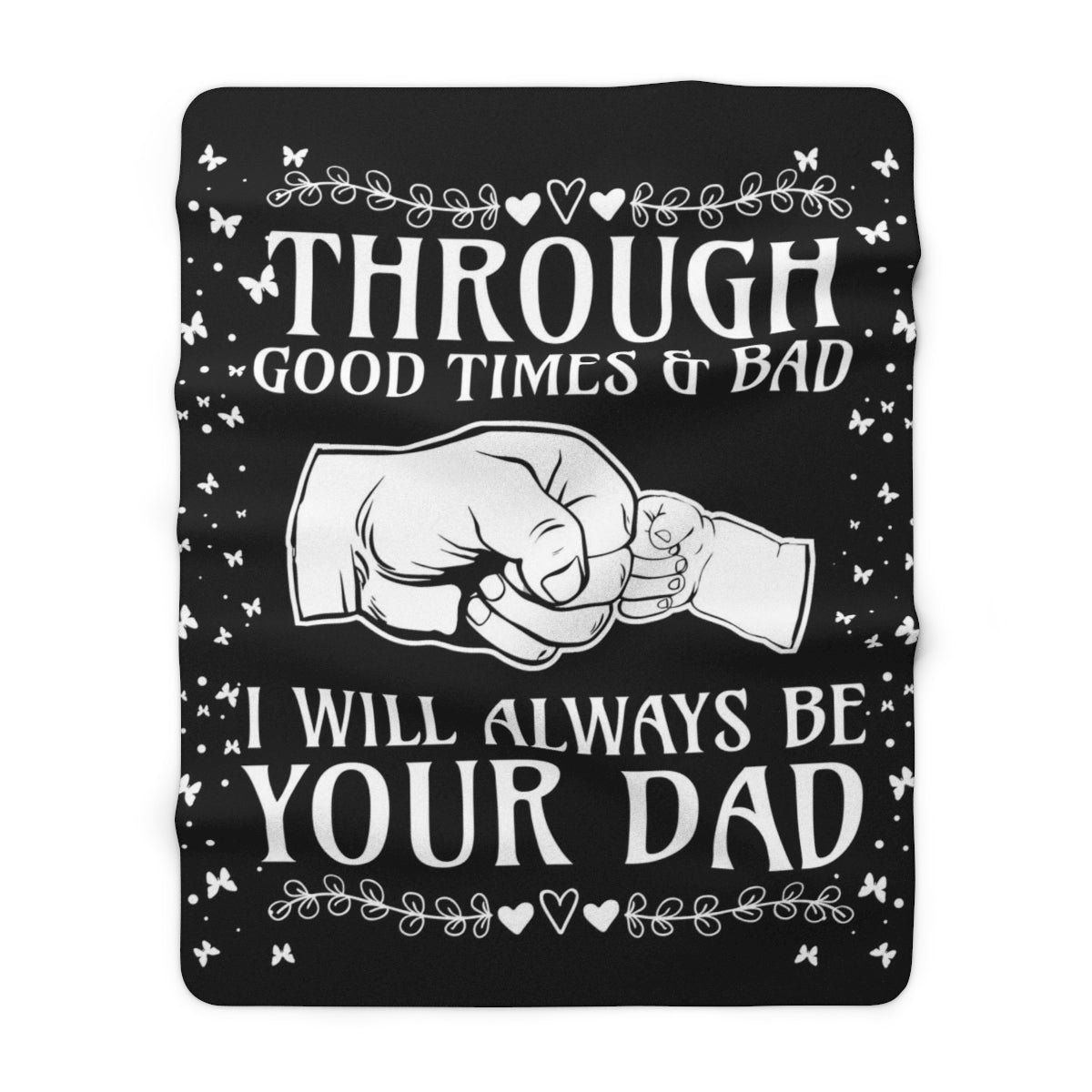 Through Good Times & Bad - I Will Always Be Your Dad - Sherpa Fleece Blanket