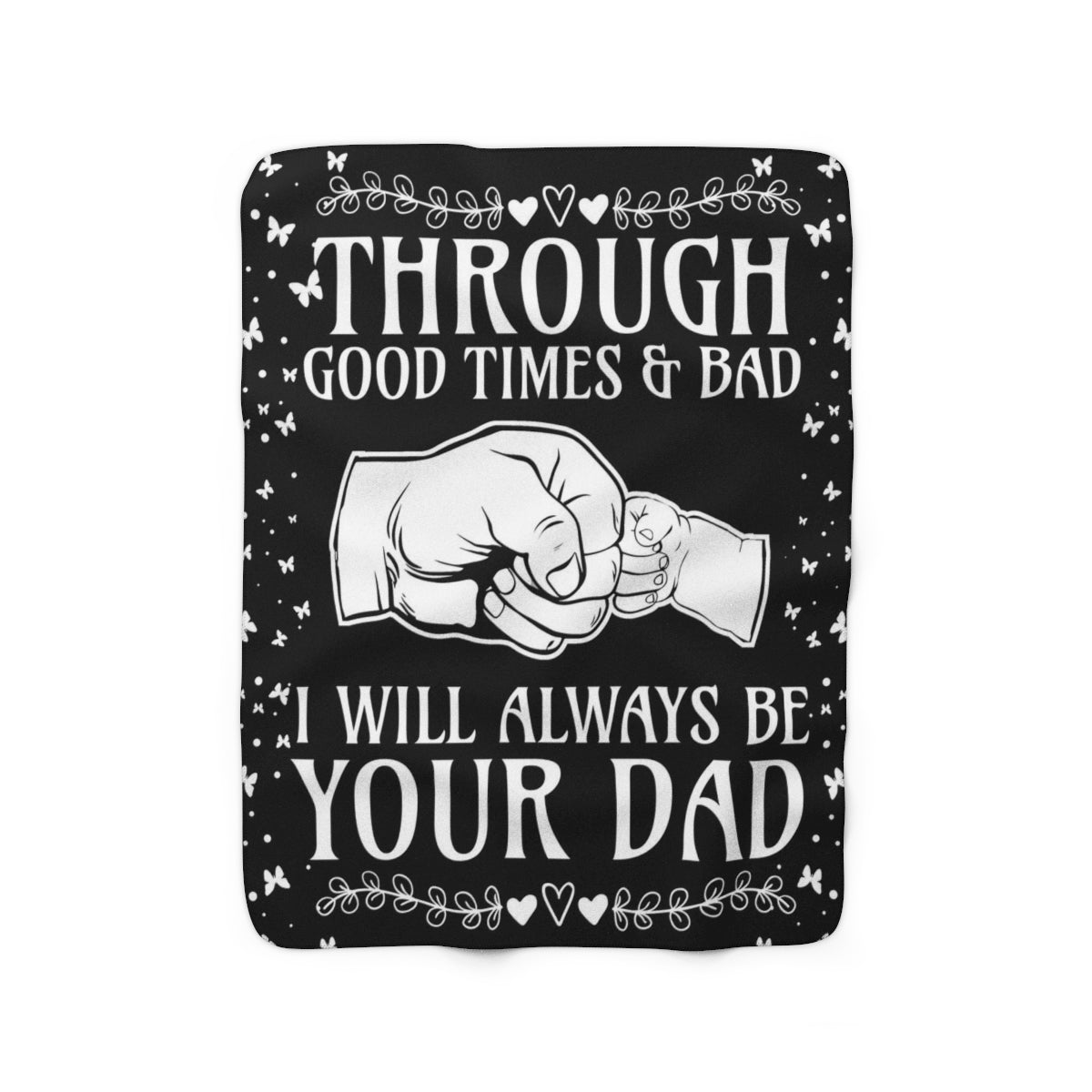 Through Good Times & Bad - I Will Always Be Your Dad - Sherpa Fleece Blanket